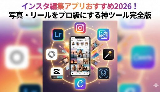 インスタ編集アプリおすすめ2026！写真・リールをプロ級にする神ツール完全版